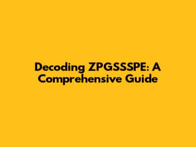 Decoding ZPGSSSPE: A Comprehensive Guide