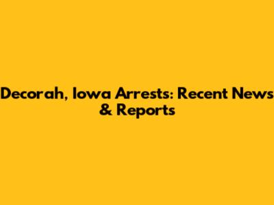 Decorah, Iowa Arrests: Recent News & Reports