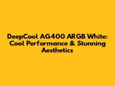 DeepCool AG400 ARGB White: Cool Performance & Stunning Aesthetics