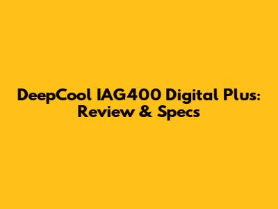 DeepCool IAG400 Digital Plus: Review & Specs