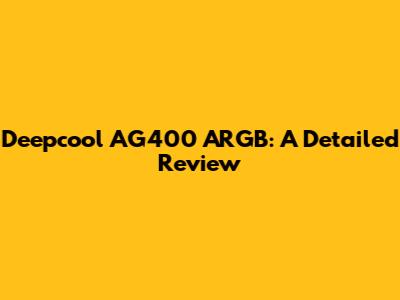 Deepcool AG400 ARGB: A Detailed Review
