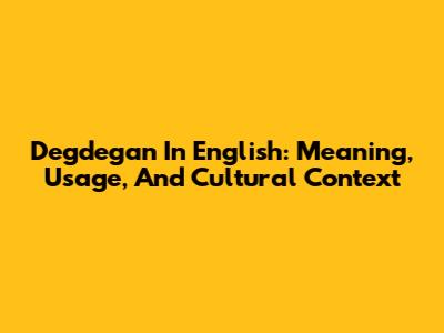Degdegan In English: Meaning, Usage, And Cultural Context