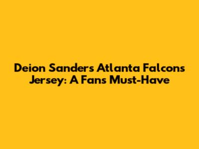 Deion Sanders Atlanta Falcons Jersey: A Fan's Must-Have
