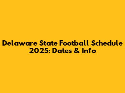 Delaware State Football Schedule 2025: Dates & Info
