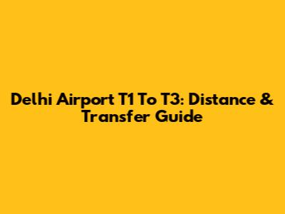 Delhi Airport T1 To T3: Distance & Transfer Guide