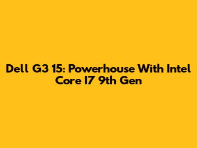 Dell G3 15: Powerhouse With Intel Core I7 9th Gen