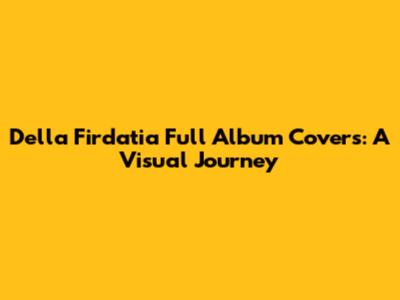 Della Firdatia Full Album Covers: A Visual Journey