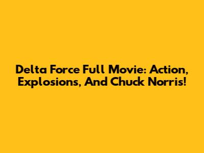 Delta Force Full Movie: Action, Explosions, And Chuck Norris!