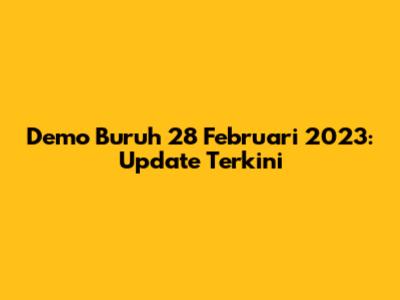 Demo Buruh 28 Februari 2023: Update Terkini