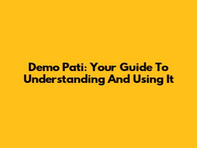 Demo Pati: Your Guide To Understanding And Using It