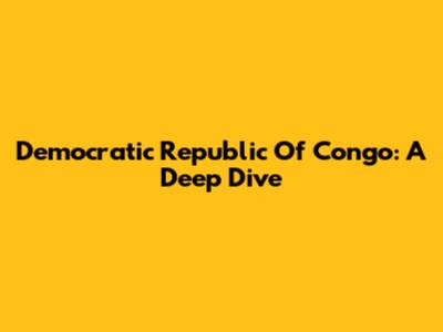 Democratic Republic Of Congo: A Deep Dive