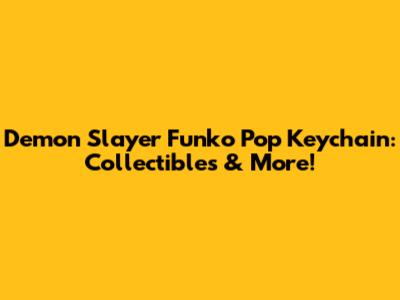 Demon Slayer Funko Pop Keychain: Collectibles & More!