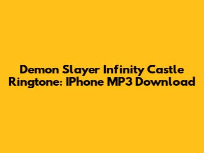 Demon Slayer Infinity Castle Ringtone: IPhone MP3 Download