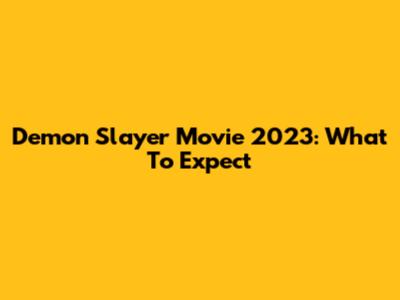 Demon Slayer Movie 2023: What To Expect