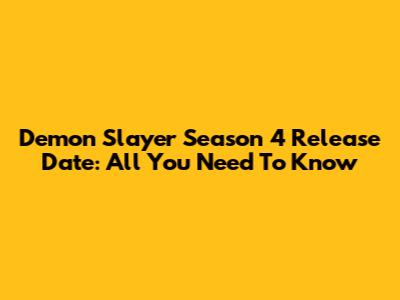 Demon Slayer Season 4 Release Date: All You Need To Know