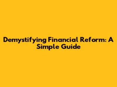 Demystifying Financial Reform: A Simple Guide