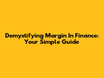 Demystifying Margin In Finance: Your Simple Guide