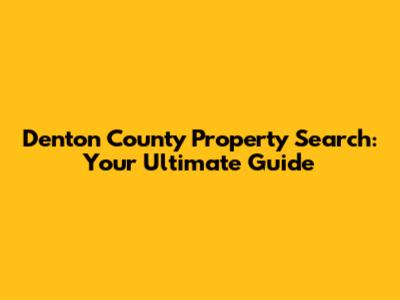 Denton County Property Search: Your Ultimate Guide