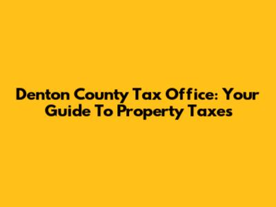 Denton County Tax Office: Your Guide To Property Taxes