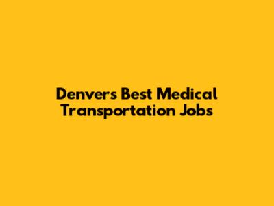 Denver's Best Medical Transportation Jobs
