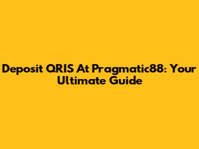 Deposit QRIS At Pragmatic88: Your Ultimate Guide