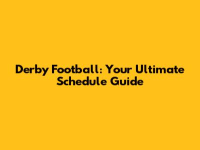 Derby Football: Your Ultimate Schedule Guide