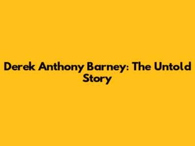 Derek Anthony Barney: The Untold Story