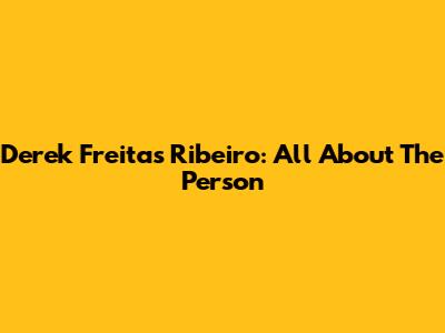 Derek Freitas Ribeiro: All About The Person