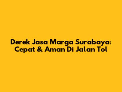 Derek Jasa Marga Surabaya: Cepat & Aman Di Jalan Tol