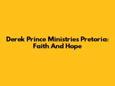 Derek Prince Ministries Pretoria: Faith And Hope