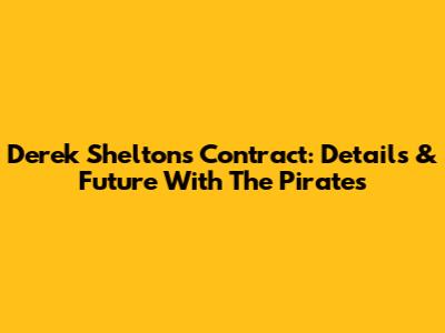 Derek Shelton's Contract: Details & Future With The Pirates