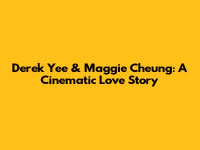 Derek Yee & Maggie Cheung: A Cinematic Love Story