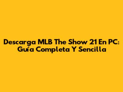 Descarga MLB The Show 21 En PC: Guía Completa Y Sencilla