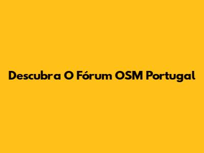 Descubra O Fórum OSM Portugal