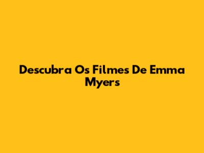 Descubra Os Filmes De Emma Myers