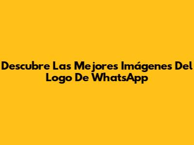 Descubre Las Mejores Imágenes Del Logo De WhatsApp