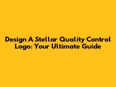 Design A Stellar Quality Control Logo: Your Ultimate Guide