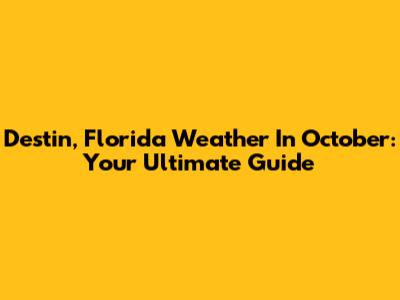Destin, Florida Weather In October: Your Ultimate Guide
