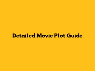 Detailed Movie Plot Guide