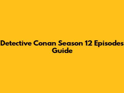 Detective Conan Season 12 Episodes Guide