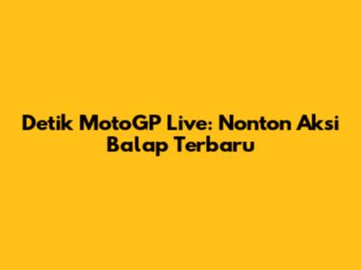 Detik MotoGP Live: Nonton Aksi Balap Terbaru