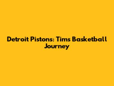 Detroit Pistons: Tim's Basketball Journey