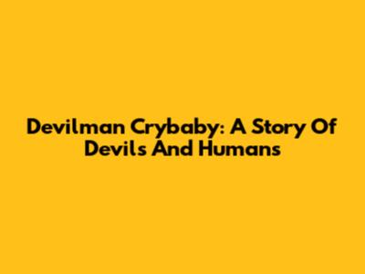 Devilman Crybaby: A Story Of Devils And Humans