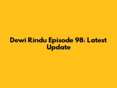 Dewi Rindu Episode 98: Latest Update