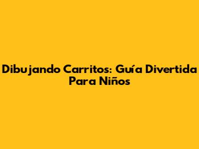 Dibujando Carritos: Guía Divertida Para Niños