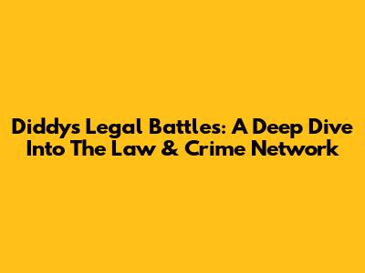 Diddy's Legal Battles: A Deep Dive Into The Law & Crime Network