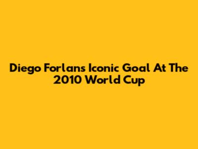 Diego Forlan's Iconic Goal At The 2010 World Cup