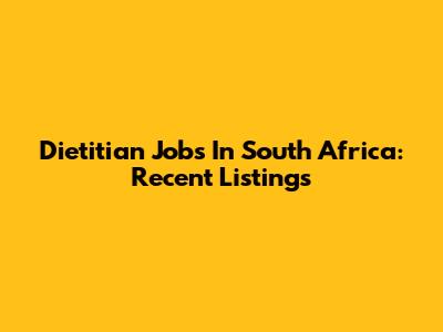 Dietitian Jobs In South Africa: Recent Listings