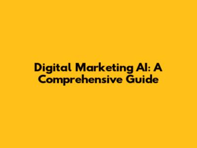 Digital Marketing AI: A Comprehensive Guide