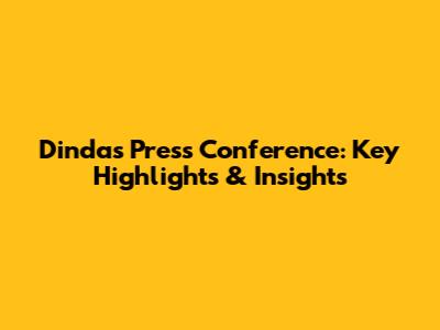 Dinda's Press Conference: Key Highlights & Insights
